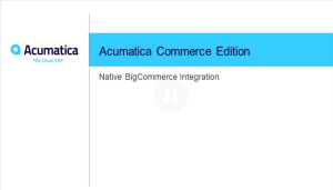 Acumatica Commerce Edition/BigCommerce Edition Webinar