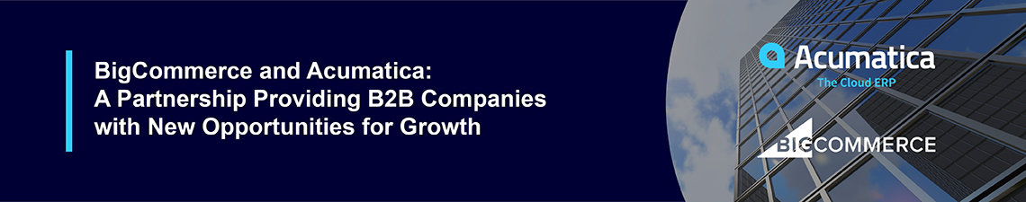 BigCommerce and Acumatica: A Partnership Providing B2B Companies with New Opportunities for Growth Weibinar